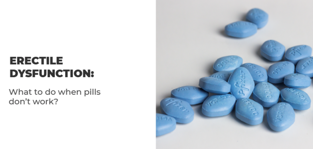 Erectile Dysfunction: What to do When pills don't work?
